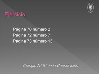 Página 70 número 2
Página 72 número 7
Página 73 número 13
 