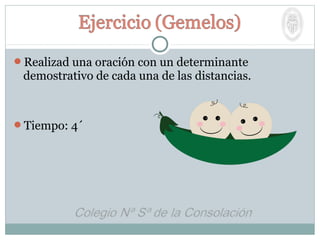 Realizad una oración con un determinante
demostrativo de cada una de las distancias.
Tiempo: 4´
 