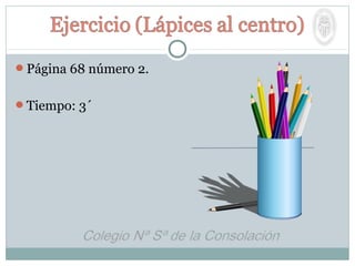 Página 68 número 2.
Tiempo: 3´
 