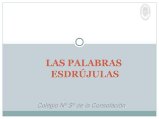 LAS PALABRAS
ESDRÚJULAS
 