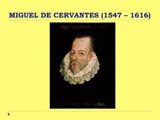 MIGUEL DE CERVANTES (1547 – 1616)
 