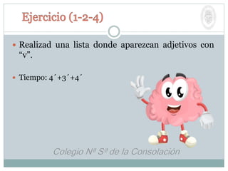  Realizad una lista donde aparezcan adjetivos con
“v”.
 Tiempo: 4´+3´+4´
 