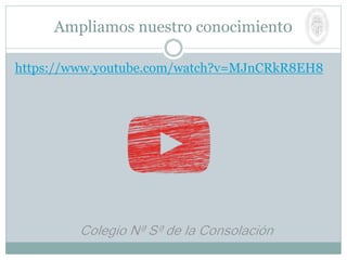 Ampliamos nuestro conocimient0
https://www.youtube.com/watch?v=MJnCRkR8EH8
 