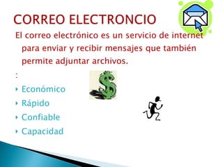 El correo electrónico es un servicio de internet para enviar y recibir mensajes que también permite adjuntar archivos. :  Económico Rápido Confiable Capacidad 