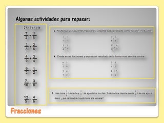 Fracciones
Algunas actividades para repasar:
 