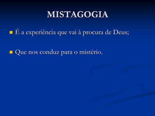 MISTAGOGIAÉ a experiência que vai à procura de Deus;Que nos conduz para o mistério.