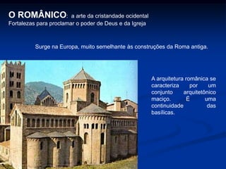 A IDADE MEDIEVALDa simplicidade inicial às monumentais catedraisCom a morte do imperador Teodósio (395), há a separação do Impérío Romano entre os seus dois filhos: Honório no Ocidente (Roma) e Arcádio no Oriente (Bizâncio). O império do Ocidente foi derrubado em 476d.C. e o império do Oriente vai se manter até 1453.Nesse contexto cresce o poder da Igreja, e começa a se acentuar a diferença entre hierarquia e povo. Dá-se início a construção de monumentais edificações.