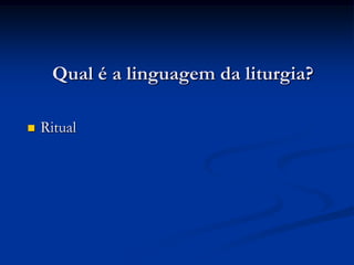 Qual é a linguagem da liturgia?Ritual