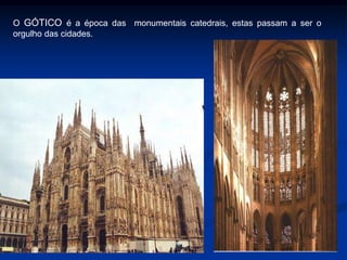 O GÓTICO: A monumentalidade da teologia escolástica expressa em pedras O gótico surge em meados do século XII na França, contemporâneo ao desenvolvimento urbano 