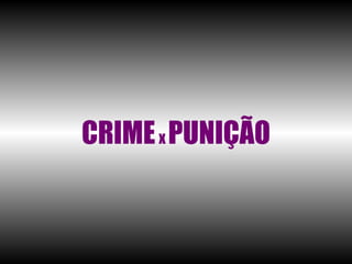 CRIME   x  PUNIÇÃO 