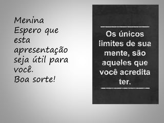 Menina
Espero que
esta
apresentação
seja útil para
você.
Boa sorte!
 