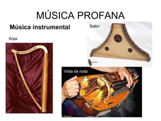 MÚSICA PROFANA
Música instrumental Saltiri
Viola de roda
Arpa
 