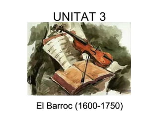 UNITAT 3




El Barroc (1600-1750)
 