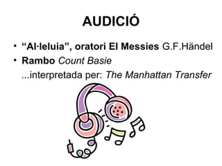 AUDICIÓ
• “Al·leluia”, oratori El Messies G.F.Händel
• Rambo Count Basie
...interpretada per: The Manhattan Transfer
 
