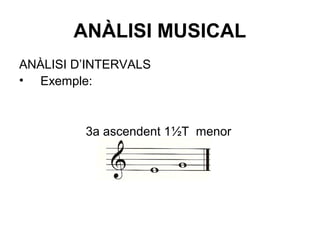 ANÀLISI MUSICAL
ANÀLISI D’INTERVALS
• Exemple:
3a ascendent 1½T menor
 