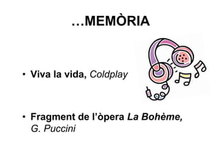 …MEMÒRIA
• Viva la vida, Coldplay
• Fragment de l’òpera La Bohème,
G. Puccini
 