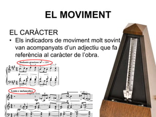 EL MOVIMENT
EL CARÀCTER
• Els indicadors de moviment molt sovint
van acompanyats d’un adjectiu que fa
referència al caràcter de l’obra.
 