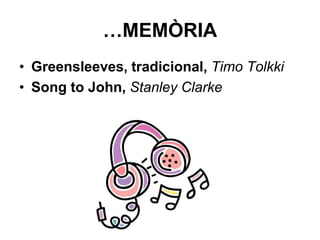 …MEMÒRIA
• Greensleeves, tradicional, Timo Tolkki
• Song to John, Stanley Clarke
 