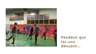 Pendant que
les uns
dansent…
 