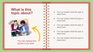 You can replace this
picture if you wish
● You can explain what the topic is
about here
● You can explain what the topic is
about here
● You can explain what the topic is
about here
● You can explain what the topic is
about here
● You can explain what the topic is
about here
What is this
topic about?
 