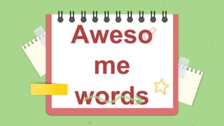 Aweso
me
words
 