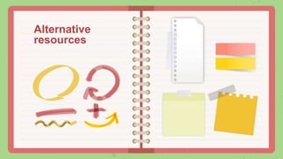 Alternative
resources
 