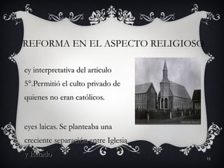 REFORMA EN EL ASPECTO RELIGIOSO. <ul><li>Ley interpretativa del articulo 5°.Permitió el culto privado de quienes no eran c...