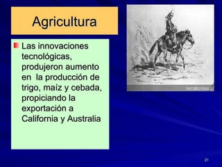Agricultura <ul><li>Las innovaciones tecnológicas, produjeron aumento en  la producción de trigo, maíz y cebada, propician...