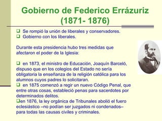 Gobierno de Federico Errázuriz (1871- 1876) <ul><li>Se rompió la unión de liberales y conservadores. </li></ul><ul><li>Gob...