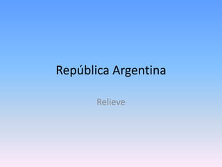 República Argentina
Relieve