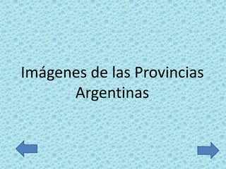 Imágenes de las Provincias
      Argentinas
 