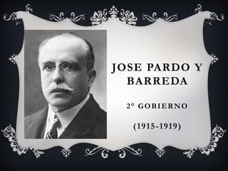 JOSE PARDO Y
BARREDA
2° GOBIERNO
(1915-1919)
 