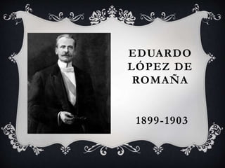 EDUARDO
LÓPEZ DE
ROMAÑA
1899-1903
 