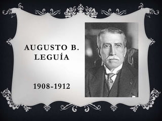 AUGUSTO B.
LEGUÍA
1908-1912
 