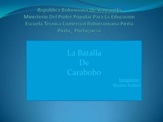 La Batalla
De
Carabobo
Integrante:
Muñoz Naibel
 