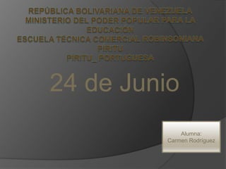 24 de Junio
Alumna:
Carmen Rodríguez
 