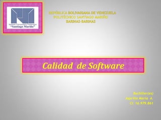 Calidad de Software
Bachiller(es)
Asprilla María A.
CI: 16.979.861

 