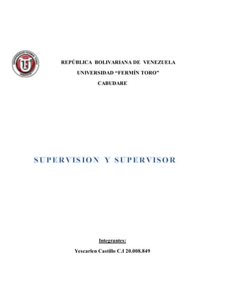 REPÚBLICA BOLIVARIANA DE VENEZUELA 
UNIVERSIDAD “FERMÍN TORO” 
CABUDARE 
Integrantes: 
Yescarlen Castillo C.I 20.008.849 
 