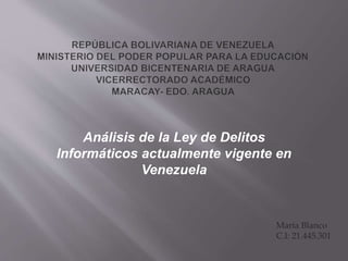 Análisis de la Ley de Delitos
Informáticos actualmente vigente en
Venezuela
María Blanco
C.I: 21.445.301
 