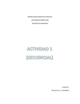REPÚBLICA BOLIVARIANA DE VENEZUELA
UNIVERSIDAD FERMÍN TORO
DECANATO DE INGENIERÍA
Integrante:
AlfredoPeña. –C.I25.688.391
 