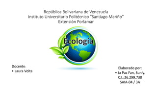 República Bolivariana de Venezuela
Instituto Universitario Politécnico “Santiago Mariño”
Extensión Porlamar
Elaborado por:
• Ja Pac Fan, Sunly.
C.I.:26.299.738
SAIA-04 / 3A
Docente:
• Laura Volta
 