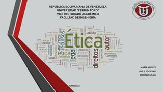 REPÚBLICA BOLIVARIANA DEVENEZUELA
UNIVERSIDAD “FERMÍN TORO”
VICE RECTORADO ACADÉMICO
FACULTAD DE INGENIERÍA
MARÍA APONTE
EJERCICIO LEGAL DE LA INGENIERIA
MODALIDA SAIA
MAYO 2016
 