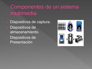  Dispositivos de captura.
 Dispositivos de
almacenamiento.
 Dispositivos de
Presentación
 