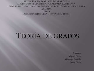 TEORÍA DE GRAFOS
Autores:
Miguel Pérez
Vilmarys Castillo
Jesús Pérez
 