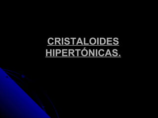 CRISTALOIDES
HIPERTÓNICAS.
 