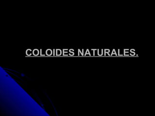 COLOIDES NATURALES.
 