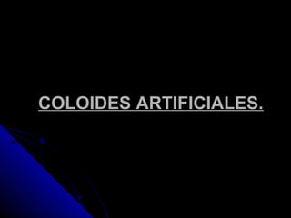 COLOIDES ARTIFICIALES.
 
