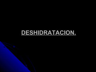DESHIDRATACION.
 