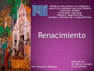 Renacimiento
Realizado por:
Br: Gómez, Overgelys
C.I:26.625.508Prof: Maigualida Mendoza
 