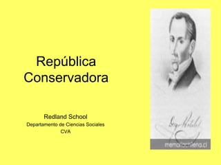 República
Conservadora
Redland School
Departamento de Ciencias Sociales
CVA
 